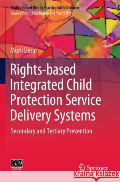 Rights-Based Integrated Child Protection Service Delivery Systems: Secondary and Tertiary Prevention Desai, Murli 9789811385360 Springer Singapore - książka