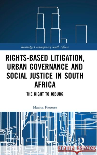 Rights-based Litigation, Urban Governance and Social Justice in South Africa: The Right to Joburg Pieterse, Marius 9781138059283 Routledge - książka