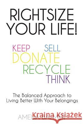 Rightsize Your Life!: The Balanced Approach to Living Better With Your Belongings Amelia Balmer 9781925884449 To Keep or Not to Keep - książka