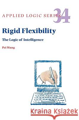 Rigid Flexibility: The Logic of Intelligence Wang, Pei 9781402050442 Springer - książka