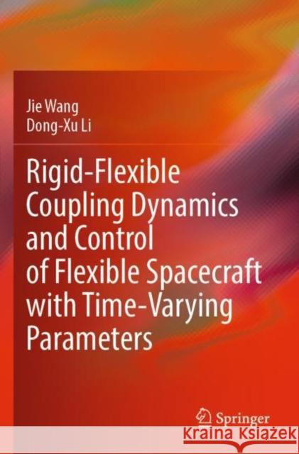 Rigid-Flexible Coupling Dynamics and Control of Flexible Spacecraft with Time-Varying Parameters Jie Wang, Dong-Xu Li 9789811650994 Springer Nature Singapore - książka