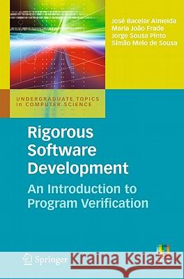 Rigorous Software Development: An Introduction to Program Verification José Bacelar Almeida, Maria João Frade, Jorge Sousa Pinto, Simão Melo de Sousa 9780857290175 Springer London Ltd - książka