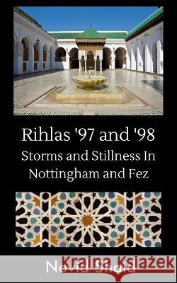 Rihlas '97 and '98: Storms and Stillness in Nottingham and Fez Novid Shaid   9781739624927 Novid Shaid - książka