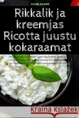Rikkalik ja kreemjas Ricotta juustu kokaraamat Valeri Kaasik   9781835314333 Aurosory ltd - książka