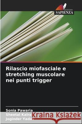 Rilascio miofasciale e stretching muscolare nei punti trigger Pawaria, Sonia, Kalra, Sheetal, Yadav, Joginder 9786200716156 Edizioni Sapienza - książka