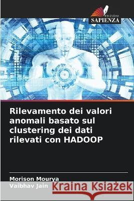 Rilevamento dei valori anomali basato sul clustering dei dati rilevati con HADOOP Morison Mourya Vaibhav Jain  9786205377741 Edizioni Sapienza - książka