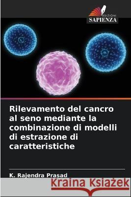 Rilevamento del cancro al seno mediante la combinazione di modelli di estrazione di caratteristiche K. Rajendra Prasad 9786205272206 Edizioni Sapienza - książka