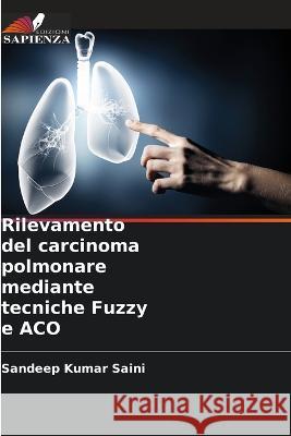 Rilevamento del carcinoma polmonare mediante tecniche Fuzzy e ACO Sandeep Kumar Saini 9786205291238 Edizioni Sapienza - książka