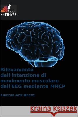 Rilevamento dell'intenzione di movimento muscolare dall'EEG mediante MRCP Kamran Aziz Bhatti   9786205655122 Edizioni Sapienza - książka