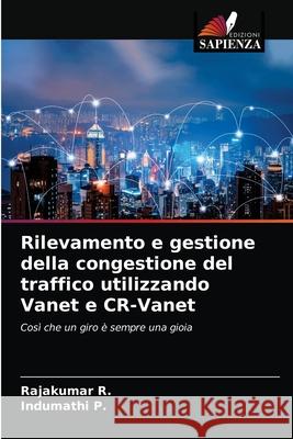 Rilevamento e gestione della congestione del traffico utilizzando Vanet e CR-Vanet Rajakumar R, Indumathi P 9786203643619 Edizioni Sapienza - książka