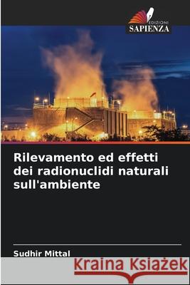 Rilevamento ed effetti dei radionuclidi naturali sull'ambiente Sudhir Mittal 9786207890941 Edizioni Sapienza - książka