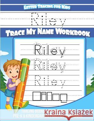 Riley Letter Tracing for Kids Trace my Name Workbook: Tracing Books for Kids ages 3 - 5 Pre-K & Kindergarten Practice Workbook Books, Riley 9781983791895 Createspace Independent Publishing Platform - książka