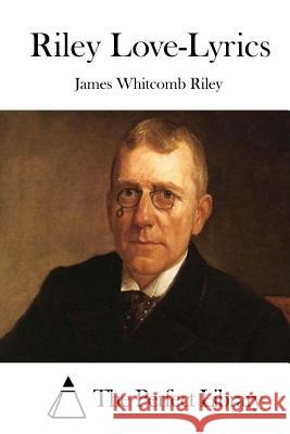 Riley Love-Lyrics James Whitcomb Riley The Perfect Library 9781512200102 Createspace - książka