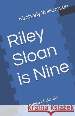 Riley Sloan is Nine: Raising a Medically Complex Boy Kimberly B. Williamson 9781533352293 Createspace Independent Publishing Platform - książka