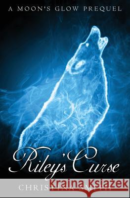 Riley's Curse: A Moons Glow Prequel, Novella Christina Smith 9781479376605 Createspace - książka