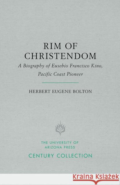 Rim of Christendom: A Biography of Eusebio Francisco Kino, Pacific Coast Pioneer Herbert Eugene Bolton John L. Kessell 9780816535705 University of Arizona Press - książka