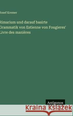 Rimarium und darauf basirte Grammatik von Estienne von Fougieres' Livre des mani?res Josef Kremer 9783563911099 Antigonos Verlag - książka