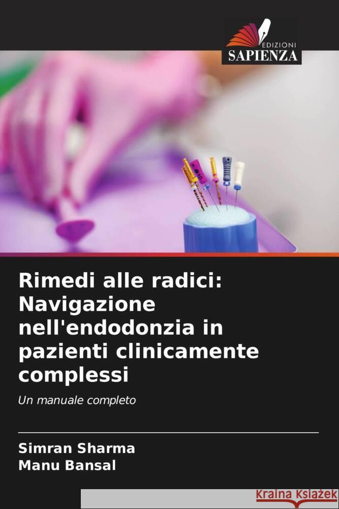 Rimedi alle radici: Navigazione nell'endodonzia in pazienti clinicamente complessi Simran Sharma Manu Bansal 9786208072735 Edizioni Sapienza - książka