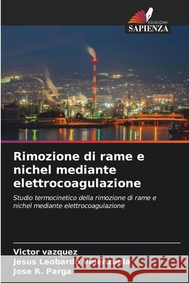 Rimozione di rame e nichel mediante elettrocoagulazione Vazquez, Victor, Valenzuela, Jesus Leobardo, Parga, Jose R. 9786209568428 Edizioni Sapienza - książka