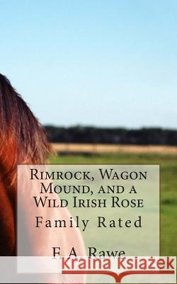 Rimrock, Wagon Mound, and a Wild Irish Rose: Family Rated F. a. Rawe 9781508679219 Createspace - książka