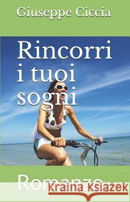 Rincorri i tuoi sogni: Romanzo Ciccia, Giuseppe 9781731325143 Independently Published - książka