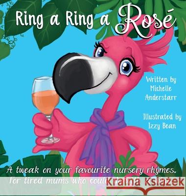 Ring A Ring A Rosé: A tweak on your favourite nursery rhymes. For tired mums who could do with a wine. Anderstarr, Michelle 9780648669302 No Flocks Publishing - książka