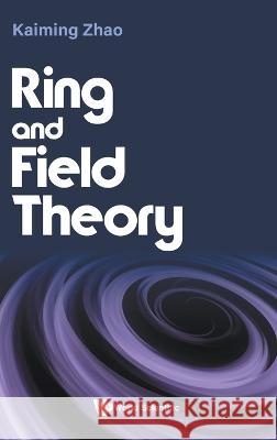 Ring and Field Theory Kaiming Zhao 9789811255779 World Scientific Publishing Company - książka