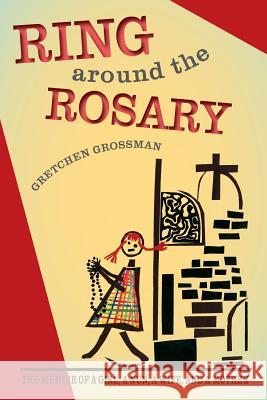 Ring Around the Rosary: The Memoir Of A Girl, A Nun, A Wife, and A Mother Grossman, Gretchen 9780615956725 Gretchen Grossman - książka
