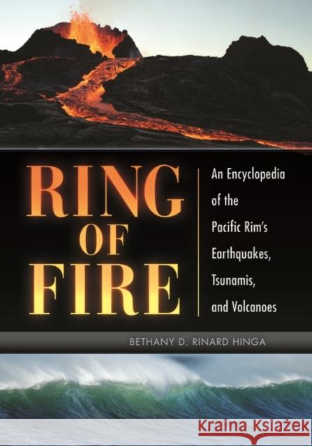 Ring of Fire: An Encyclopedia of the Pacific Rim's Earthquakes, Tsunamis, and Volcanoes Bethany D. Rinard Hinga 9781610692960 ABC-CLIO - książka