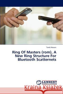 Ring Of Masters (rom), A New Ring Structure For Bluetooth Scatternets Hassan Tarek 9783659309847 LAP Lambert Academic Publishing - książka