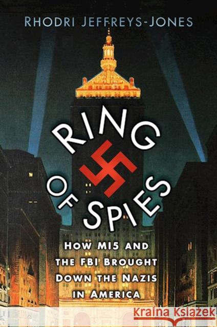 Ring of Spies: How MI5 and the FBI Brought Down the Nazis in America Rhodri Jeffreys-Jones 9781803990361 The History Press Ltd - książka