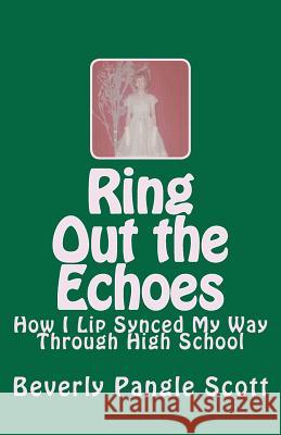 Ring Out the Echoes: How I Lip Synced My Way Through High School Beverly Pangle Scott 9781470186067 Createspace - książka