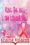 Ring The Bell, I Am Cancer Free Lifestyle Enterprises 9781688460850 Independently Published