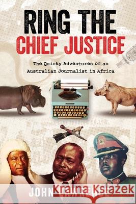 Ring the Chief Justice: The Quirky Adventures of an Australian Journalist in Africa John Lawrence 9781925984811 Australian Scholarly Publishing - książka