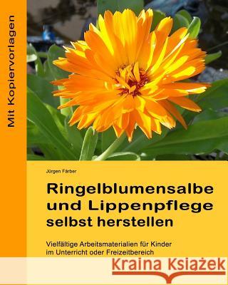 Ringelblumensalbe und Lippenpflege selbst herstellen: Vielfaeltige Arbeitsmaterialien fuer Kinder im Unterricht oder Freizeitbereich Faerber, Juergen 9781493618910 Createspace - książka