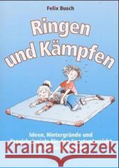 Ringen und Kämpfen : Ideen, Hintergründe und Praxisbeispiele für den Sportunterricht in der Grundschule Busch, Felix   9783403037279 Auer GmbH - książka