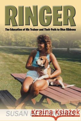 Ringer: The Education of His Trainer and Their Path to Blue Ribbons Susan Beth Morris 9781524613921 Authorhouse - książka