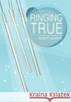 Ringing True Robert Morrow 9781450268110 iUniverse.com - książka