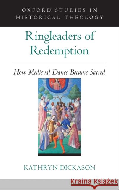 Ringleaders of Redemption: How Medieval Dance Became Sacred Kathryn Dickason 9780197527276 Oxford University Press, USA - książka