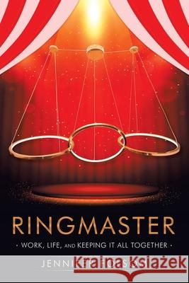 Ringmaster: Work, Life, and Keeping It All Together Jennifer Folsom 9781684714322 Lulu Publishing Services - książka