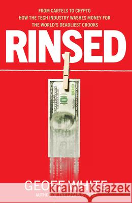 Rinsed: From Cartels to Crypto: How the Tech Industry Washes Money for the World's Deadliest Crooks Geoff White 9780241624838 Penguin Books Ltd - książka