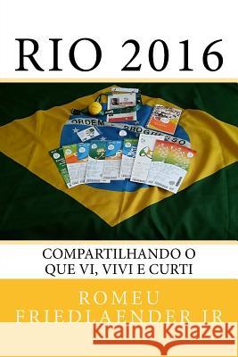 Rio 2016: Compartilhando o que vi, vivi e curti Friedlaender Jr, Romeu 9781539496243 Createspace Independent Publishing Platform - książka