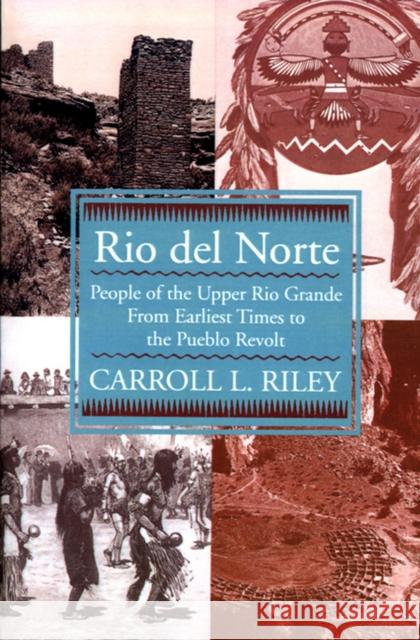 Rio del Norte: People of Upper Rio Grande from Earliest Times to Pueblo Revolt Riley, Carroll L. 9780874804966 University of Utah Press - książka