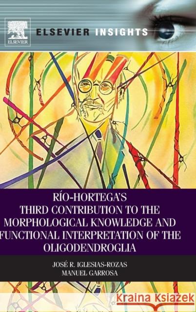 Rio-Hortega's Third Contribution to the Morphological Knowledge and Functional Interpretation of the Oligodendroglia Jose Iglesias Rozas 9780124116177  - książka