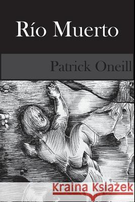 Rio Muerto: Revisado Patrick Oneill 9781548127602 Createspace Independent Publishing Platform - książka