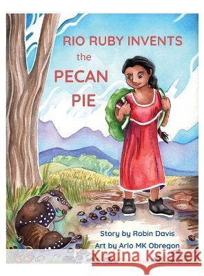 Rio Ruby Invents the Pecan Pie Robin Davis, Arlo Obergon 9781662928383 Gatekeeper Press - książka