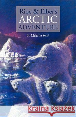 Rioc and Elber's Arctic Adventure Melanie Swift 9781845495114 Swirl - książka