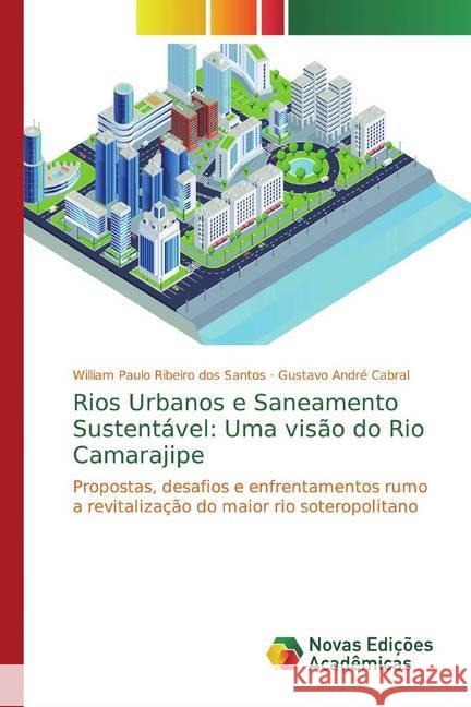 Rios Urbanos e Saneamento Sustentável: Uma visão do Rio Camarajipe : Propostas, desafios e enfrentamentos rumo a revitalização do maior rio soteropolitano Ribeiro dos Santos, William Paulo; Cabral, Gustavo André 9786139771370 Novas Edicioes Academicas - książka