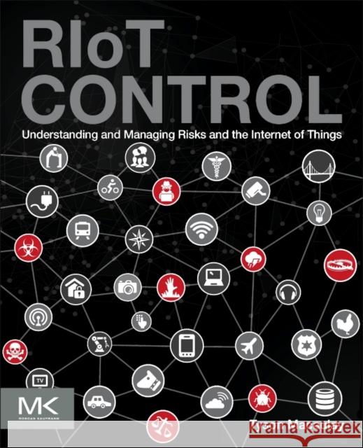 RIOT Control : Understanding and Managing Risks and the Internet of Things Macaulay, Tyson Schneck, Phyllis  9780124199712 Elsevier Science - książka