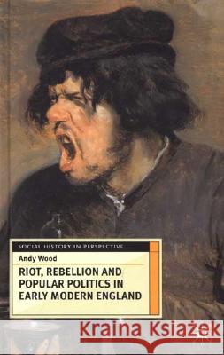 Riot, Rebellion and Popular Politics in Early Modern England Andrew Wood 9780333637616 PALGRAVE MACMILLAN - książka